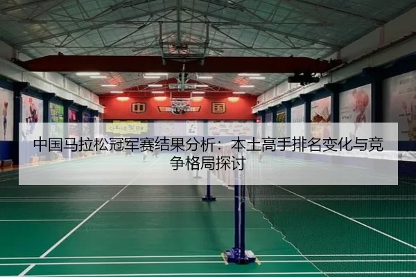 zhong-guo-ma-la-song-guan-jun-sai-jie-guo-fen-xi-ben-tu-gao-shou-pai-ming-bian-hua-yu-jing-zheng-ge-ju-tan-tao-2-806.jpg